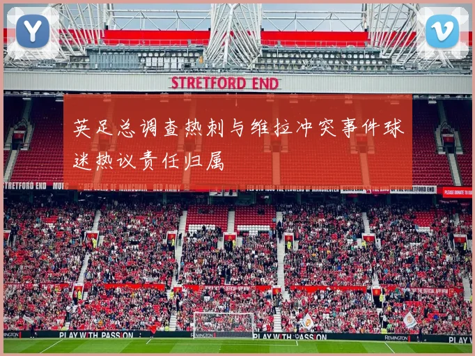 英足总调查热刺与维拉冲突事件球迷热议责任归属